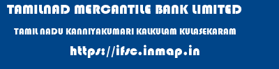 TAMILNAD MERCANTILE BANK LIMITED  TAMIL NADU KANNIYAKUMARI KALKULAM KULASEKARAM  ifsc code